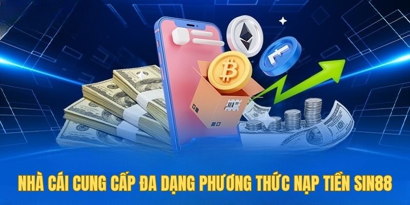 Nhà cái cung cấp đa dạng phương thức nạp tiền Sin88